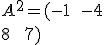 A^2= ( -1\,\,\,\,-4\\8\,\,\,\,\,\,7  )